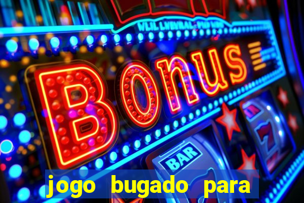 jogo bugado para ganhar dinheiro